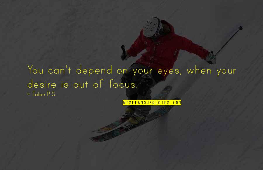 Out Of Focus Quotes By Talon P.S.: You can't depend on your eyes, when your