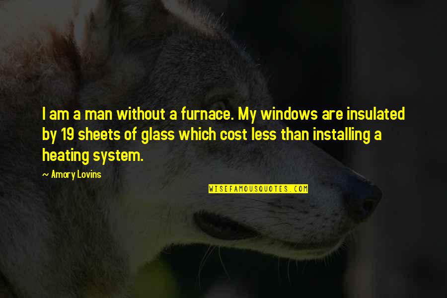 Out Of Furnace Quotes By Amory Lovins: I am a man without a furnace. My