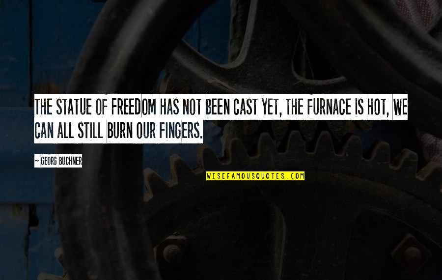 Out Of Furnace Quotes By Georg Buchner: The statue of Freedom has not been cast