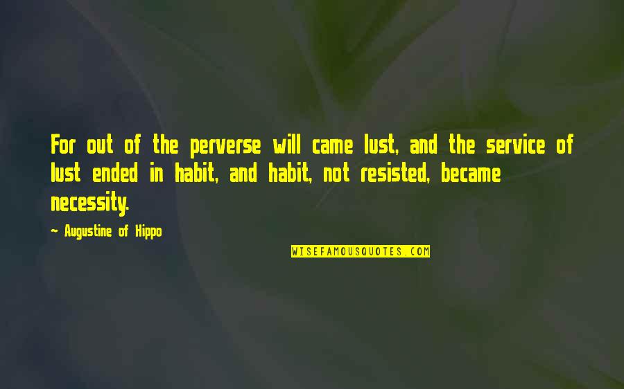 Out Of Habit Quotes By Augustine Of Hippo: For out of the perverse will came lust,