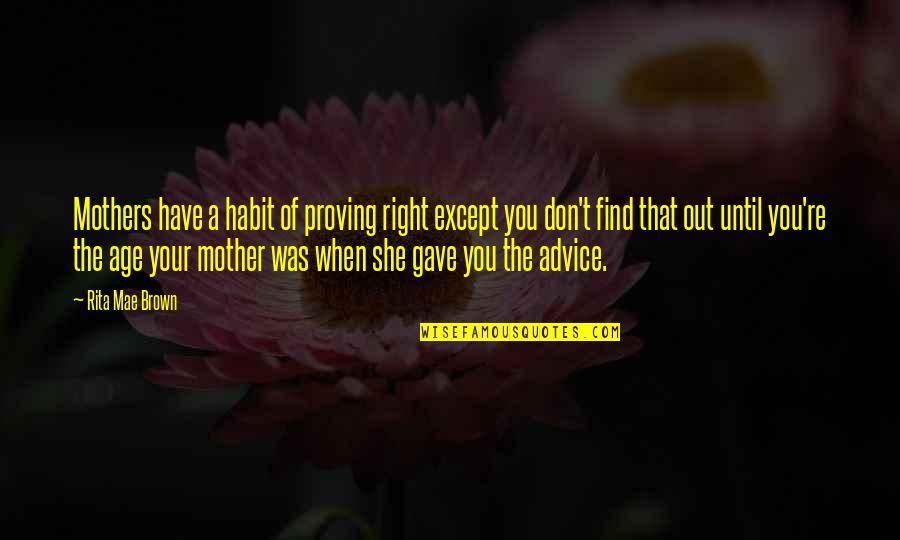 Out Of Habit Quotes By Rita Mae Brown: Mothers have a habit of proving right except