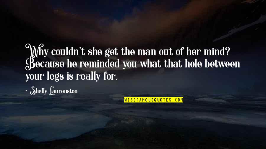 Out Of Her Mind Quotes By Shelly Laurenston: Why couldn't she get the man out of