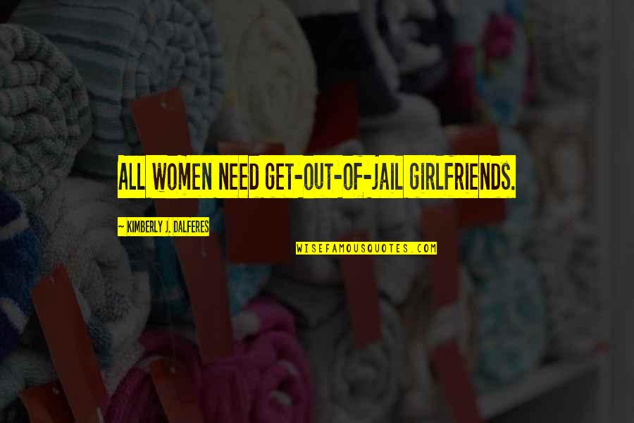 Out Of Jail Quotes By Kimberly J. Dalferes: All women need get-out-of-jail girlfriends.
