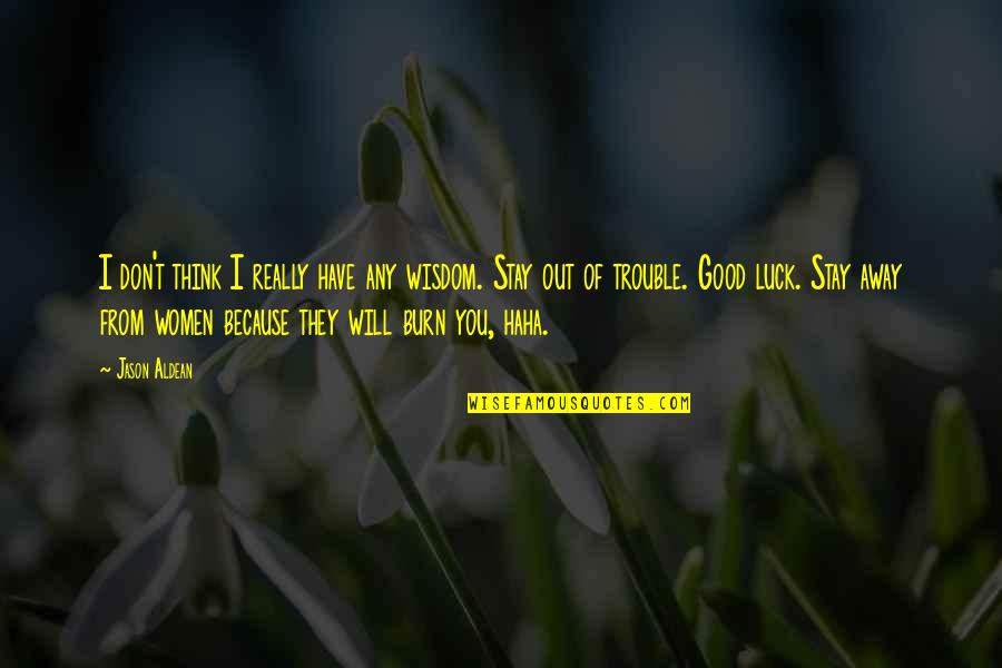 Out Of Luck Quotes By Jason Aldean: I don't think I really have any wisdom.