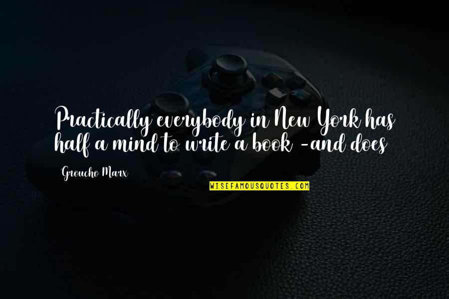 Out Of Mind Book Quotes By Groucho Marx: Practically everybody in New York has half a