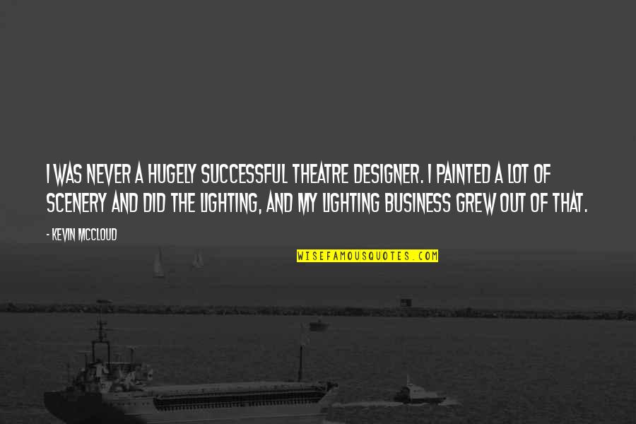 Out Of My Business Quotes By Kevin McCloud: I was never a hugely successful theatre designer. Out Of My Business Quotes By Kevin McCloud: I was never a hugely successful theatre designer.