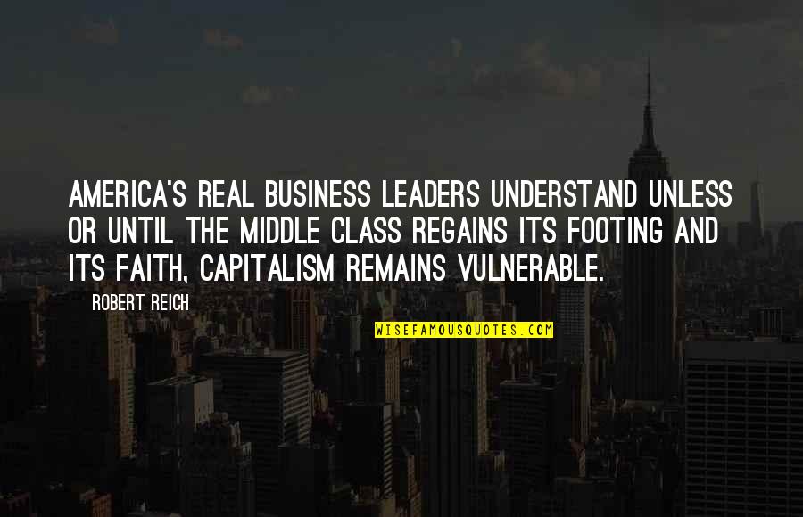 Out Of My Business Quotes By Robert Reich: America's real business leaders understand unless or until Out Of My Business Quotes By Robert Reich: America's real business leaders understand unless or until
