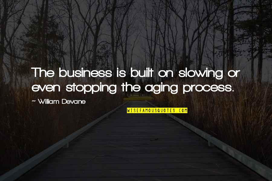 Out Of My Business Quotes By William Devane: The business is built on slowing or even Out Of My Business Quotes By William Devane: The business is built on slowing or even