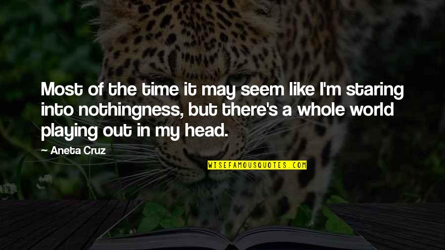 Out Of My Head Quotes By Aneta Cruz: Most of the time it may seem like