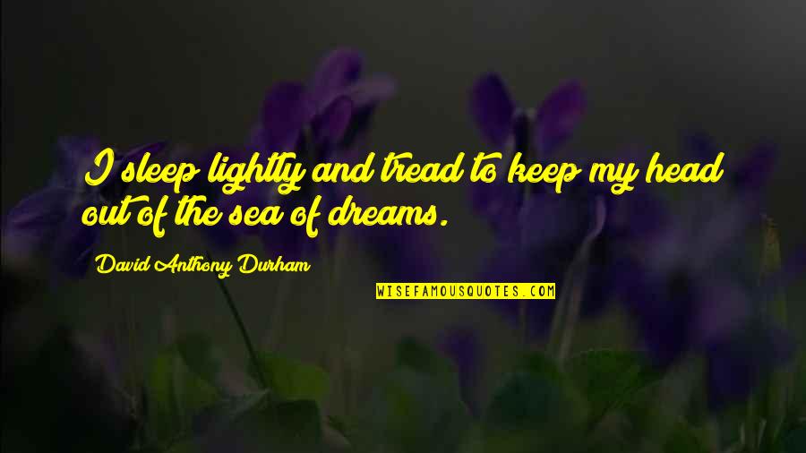 Out Of My Head Quotes By David Anthony Durham: I sleep lightly and tread to keep my