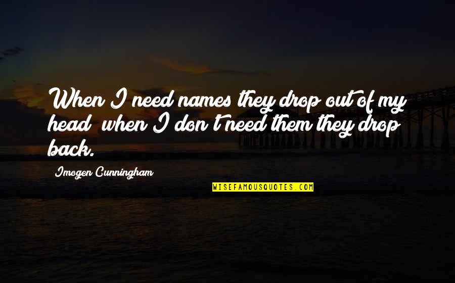 Out Of My Head Quotes By Imogen Cunningham: When I need names they drop out of