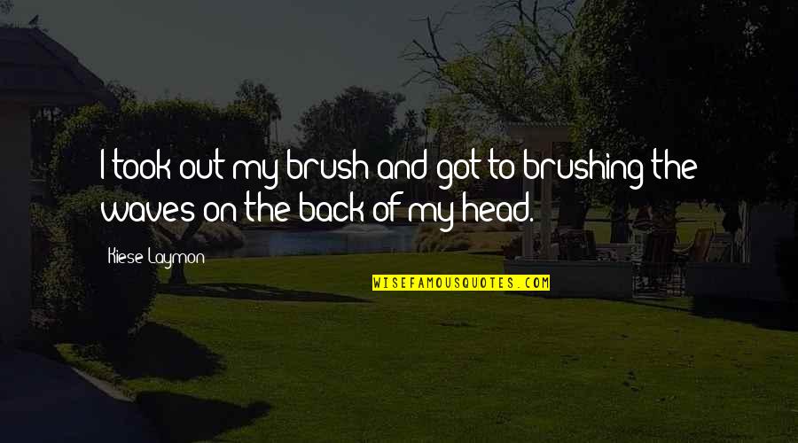 Out Of My Head Quotes By Kiese Laymon: I took out my brush and got to