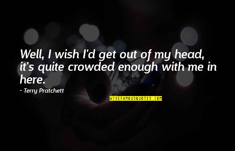 Out Of My Head Quotes By Terry Pratchett: Well, I wish I'd get out of my