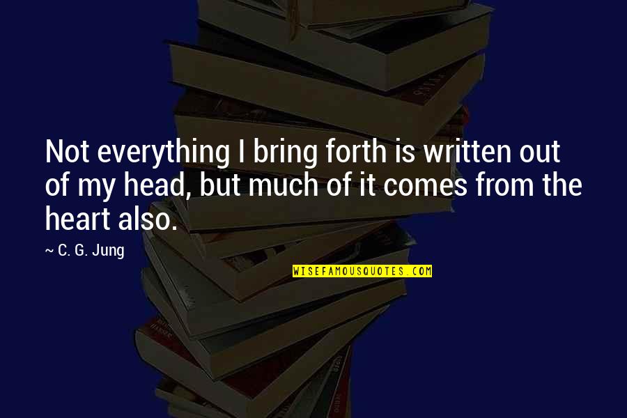 Out Of My Heart Quotes By C. G. Jung: Not everything I bring forth is written out Out Of My Heart Quotes By C. G. Jung: Not everything I bring forth is written out