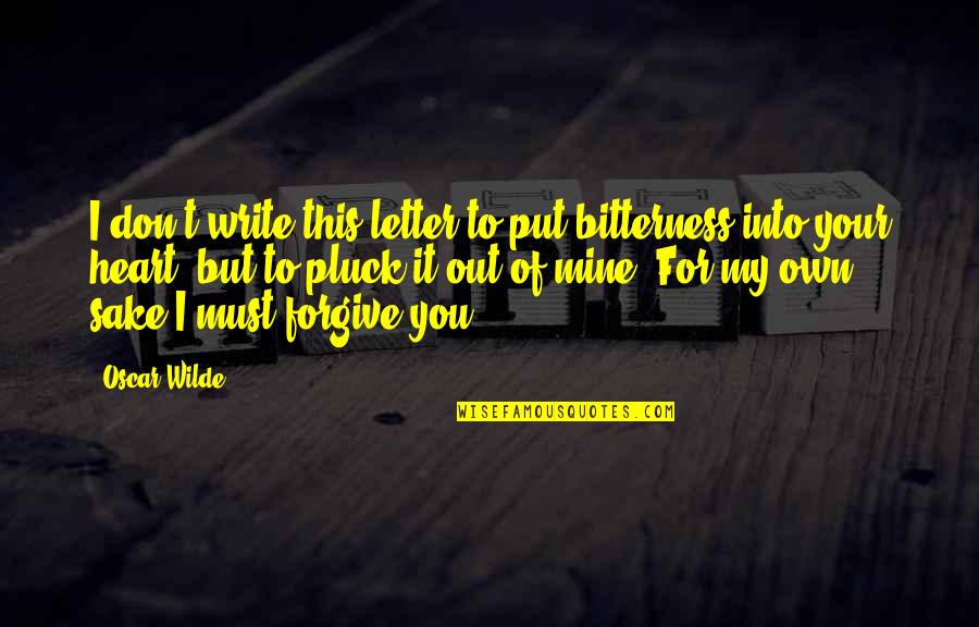 Out Of My Heart Quotes By Oscar Wilde: I don't write this letter to put bitterness Out Of My Heart Quotes By Oscar Wilde: I don't write this letter to put bitterness