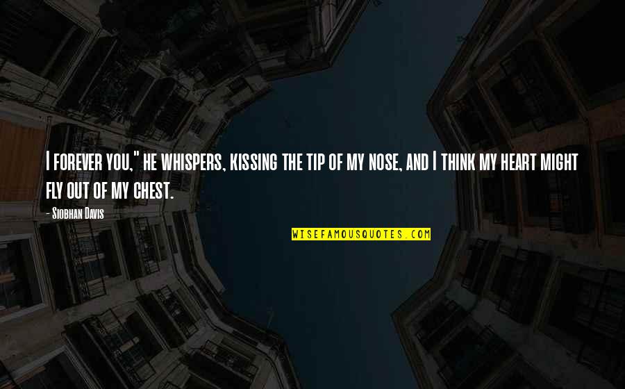 Out Of My Heart Quotes By Siobhan Davis: I forever you," he whispers, kissing the tip