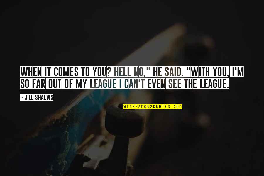 Out Of My League Quotes By Jill Shalvis: When it comes to you? Hell no," he