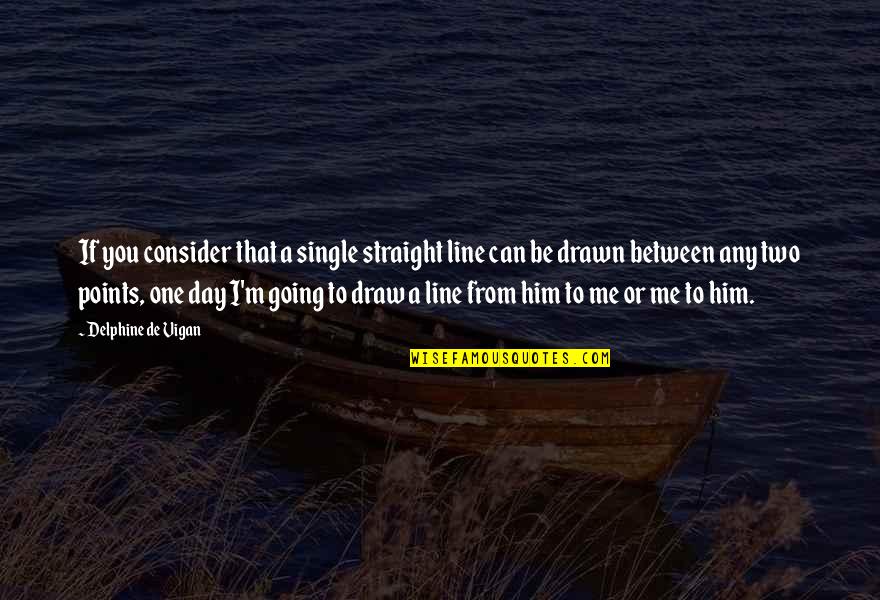 Out Of My Mind Melody Quotes By Delphine De Vigan: If you consider that a single straight line