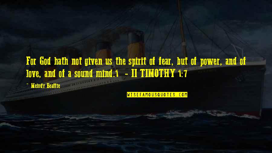 Out Of My Mind Melody Quotes By Melody Beattie: For God hath not given us the spirit Out Of My Mind Melody Quotes By Melody Beattie: For God hath not given us the spirit