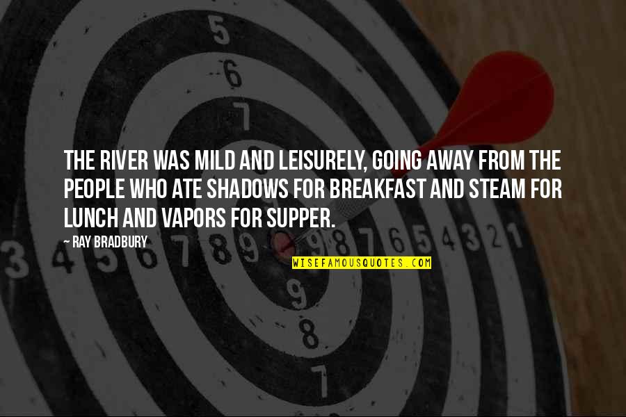 Out Of My Mind Melody Quotes By Ray Bradbury: The river was mild and leisurely, going away