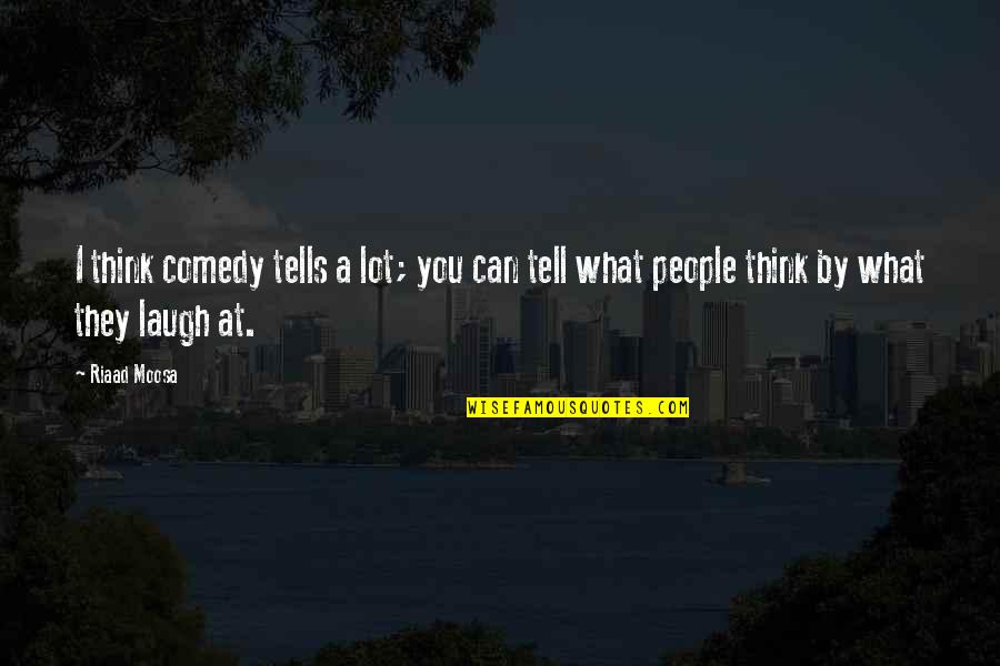 Out Of My Mind Melody Quotes By Riaad Moosa: I think comedy tells a lot; you can