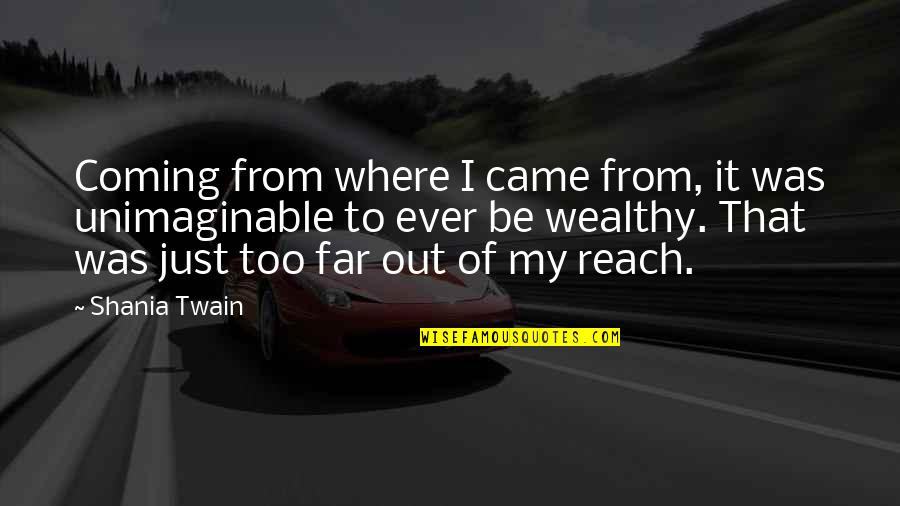 Out Of My Reach Quotes By Shania Twain: Coming from where I came from, it was