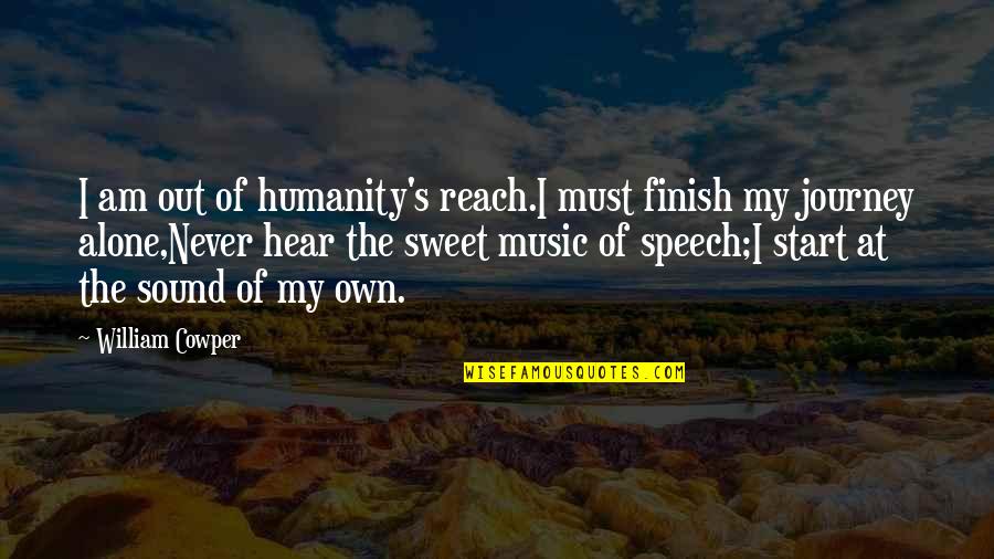 Out Of My Reach Quotes By William Cowper: I am out of humanity's reach.I must finish