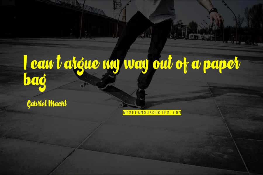 Out Of My Way Quotes By Gabriel Macht: I can't argue my way out of a