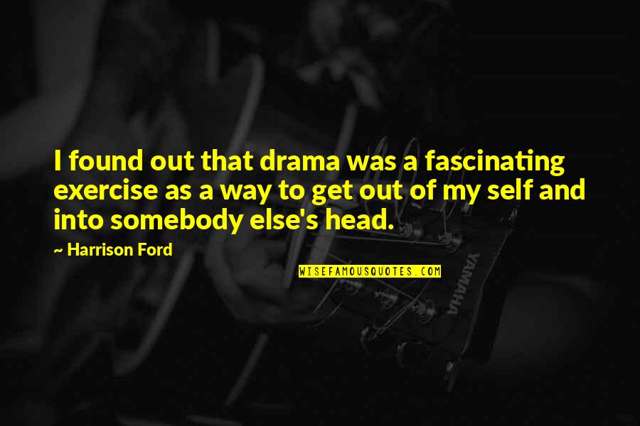 Out Of My Way Quotes By Harrison Ford: I found out that drama was a fascinating