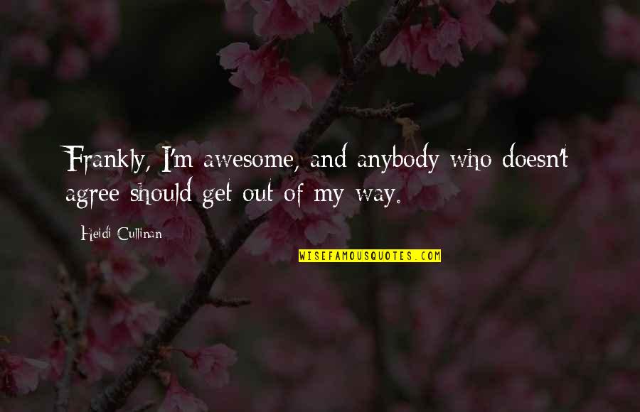Out Of My Way Quotes By Heidi Cullinan: Frankly, I'm awesome, and anybody who doesn't agree