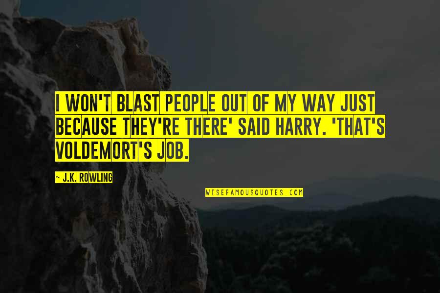 Out Of My Way Quotes By J.K. Rowling: I won't blast people out of my way