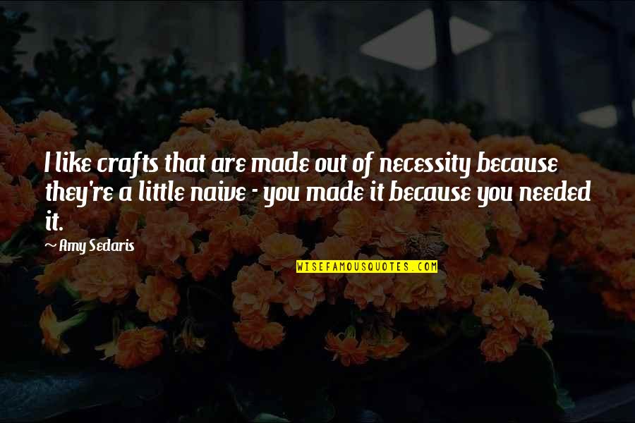 Out Of Necessity Quotes By Amy Sedaris: I like crafts that are made out of