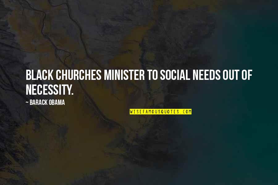 Out Of Necessity Quotes By Barack Obama: Black churches minister to social needs out of