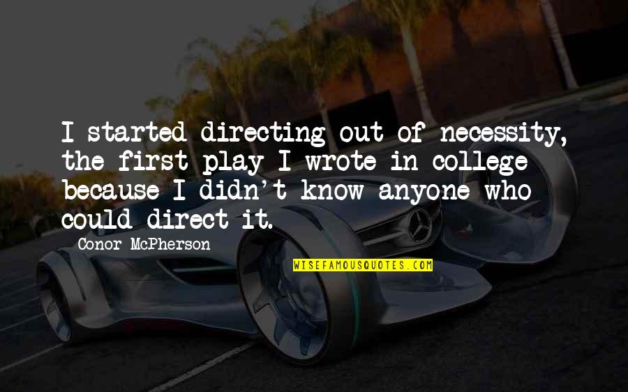 Out Of Necessity Quotes By Conor McPherson: I started directing out of necessity, the first