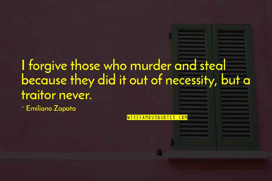 Out Of Necessity Quotes By Emiliano Zapata: I forgive those who murder and steal because