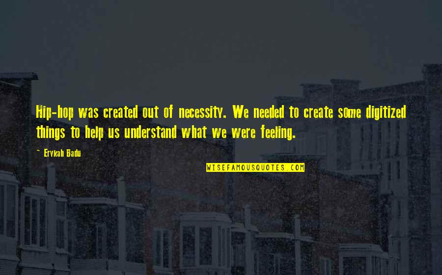 Out Of Necessity Quotes By Erykah Badu: Hip-hop was created out of necessity. We needed