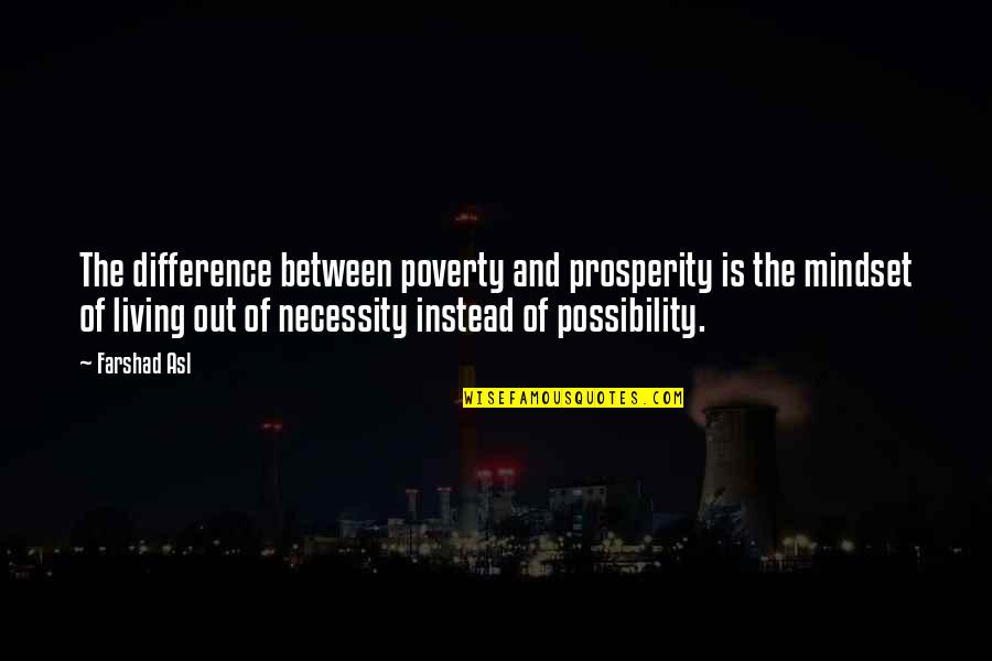 Out Of Necessity Quotes By Farshad Asl: The difference between poverty and prosperity is the