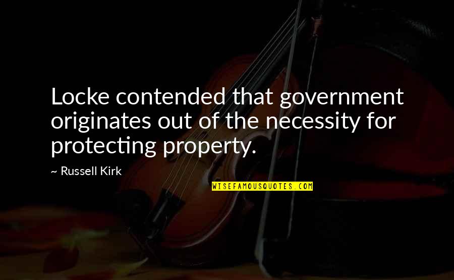 Out Of Necessity Quotes By Russell Kirk: Locke contended that government originates out of the