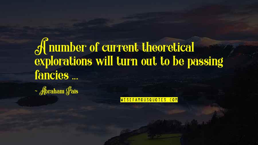 Out Of Numbers Quotes By Abraham Pais: A number of current theoretical explorations will turn