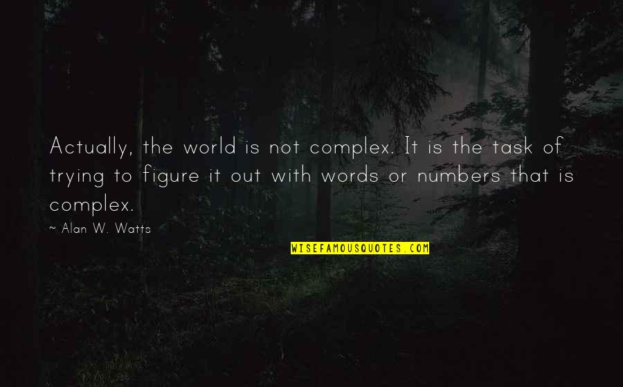 Out Of Numbers Quotes By Alan W. Watts: Actually, the world is not complex. It is
