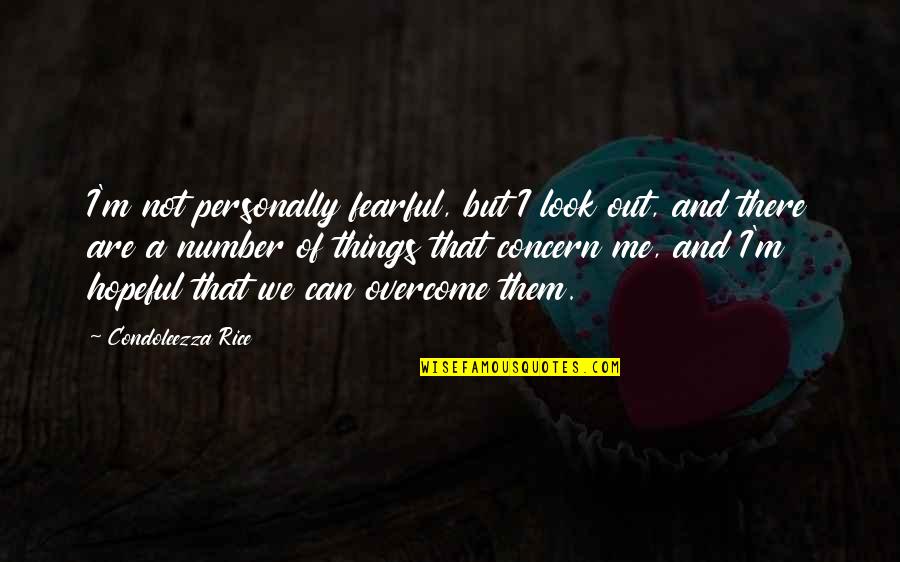 Out Of Numbers Quotes By Condoleezza Rice: I'm not personally fearful, but I look out,