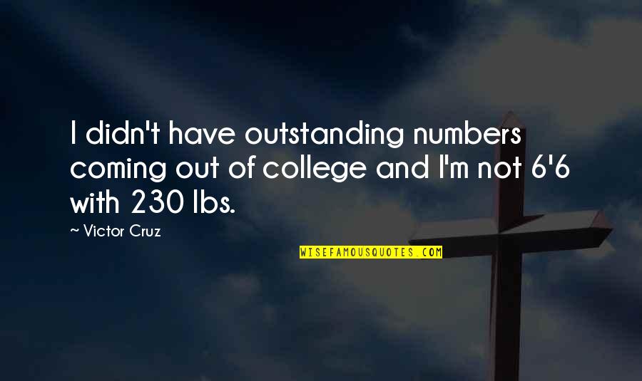 Out Of Numbers Quotes By Victor Cruz: I didn't have outstanding numbers coming out of