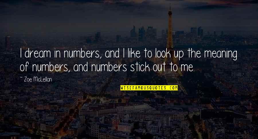 Out Of Numbers Quotes By Zoe McLellan: I dream in numbers, and I like to