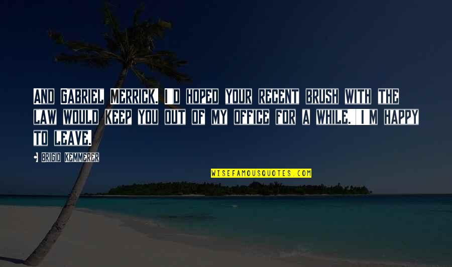 Out Of Office Quotes By Brigid Kemmerer: And Gabriel Merrick. I'd hoped your recent brush Out Of Office Quotes By Brigid Kemmerer: And Gabriel Merrick. I'd hoped your recent brush