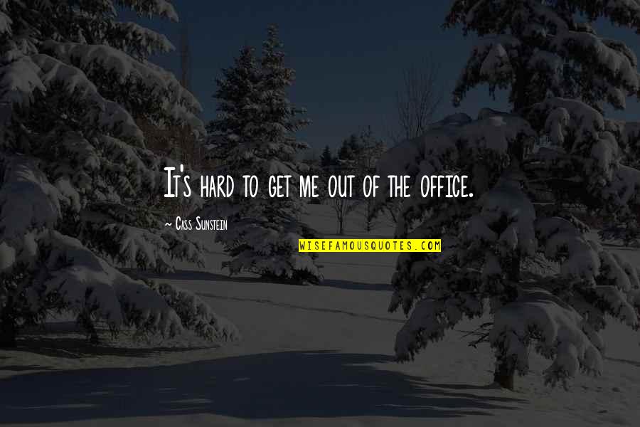 Out Of Office Quotes By Cass Sunstein: It's hard to get me out of the Out Of Office Quotes By Cass Sunstein: It's hard to get me out of the