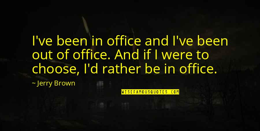 Out Of Office Quotes By Jerry Brown: I've been in office and I've been out Out Of Office Quotes By Jerry Brown: I've been in office and I've been out