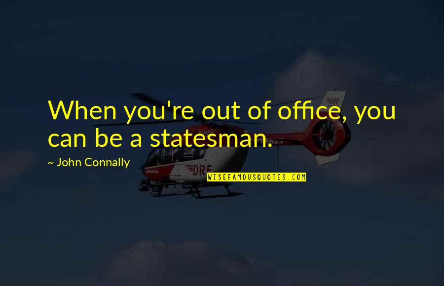 Out Of Office Quotes By John Connally: When you're out of office, you can be Out Of Office Quotes By John Connally: When you're out of office, you can be