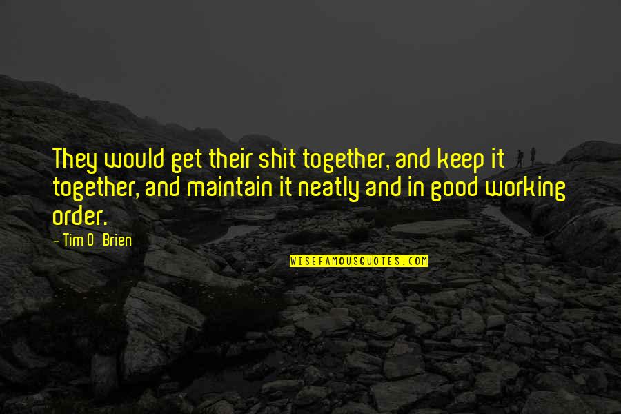 Out Of Order Funny Quotes By Tim O'Brien: They would get their shit together, and keep Out Of Order Funny Quotes By Tim O'Brien: They would get their shit together, and keep