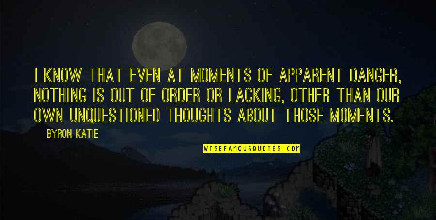 Out Of Order Quotes By Byron Katie: I know that even at moments of apparent