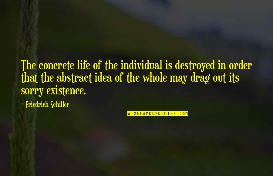 Out Of Order Quotes By Friedrich Schiller: The concrete life of the individual is destroyed